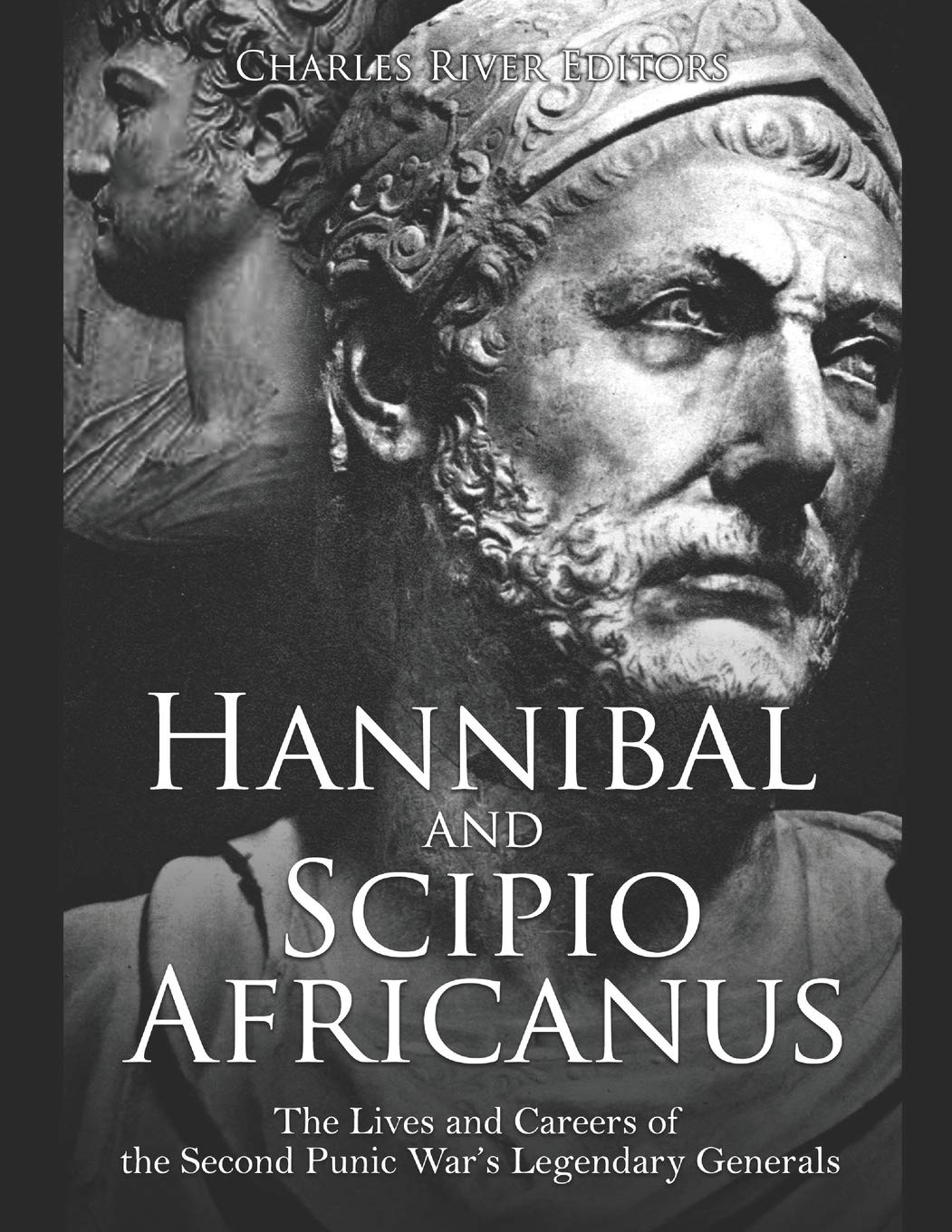 Hannibal and Scipio Africanus: The Lives and Careers of the Second Punic War's Legendary Generals
