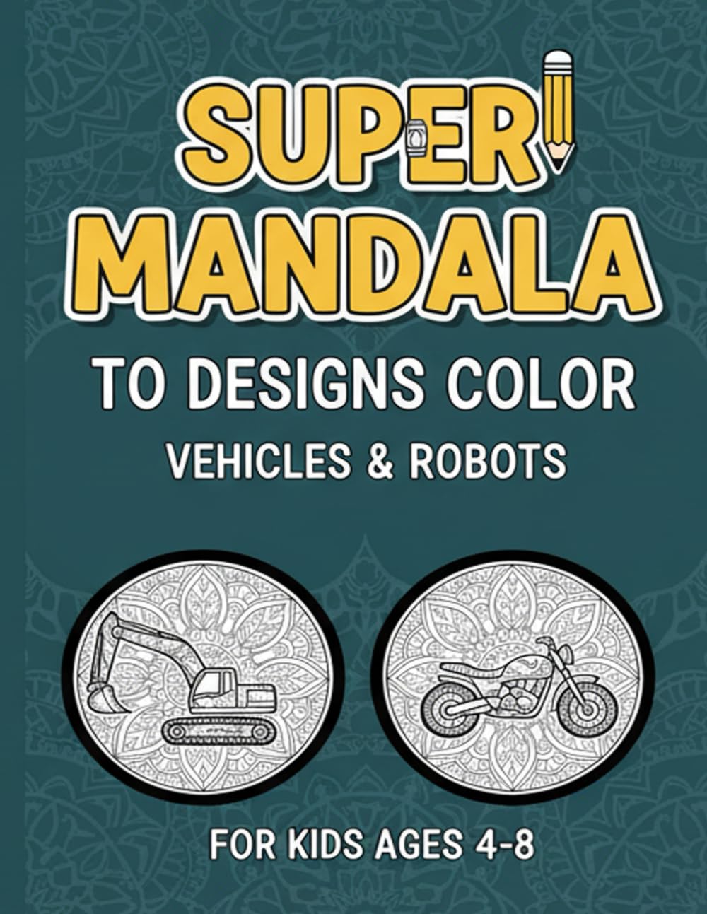 Super Mandala to designs color, vehicles & robots: Awesome Doodles for Young Children Featuring Construction, Transportation, and Aircraft.