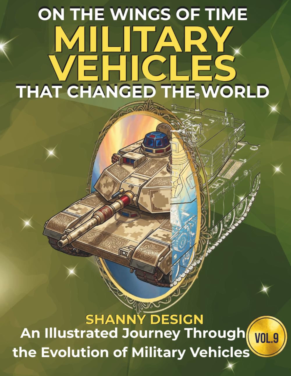 Military Vehicles that changed the world: An Illustrated History of the Evolution of Military Vehicles • 70 Detailed Illustrations • For Kids, Teens, and Adults (ON THE WINGS OF TIME)