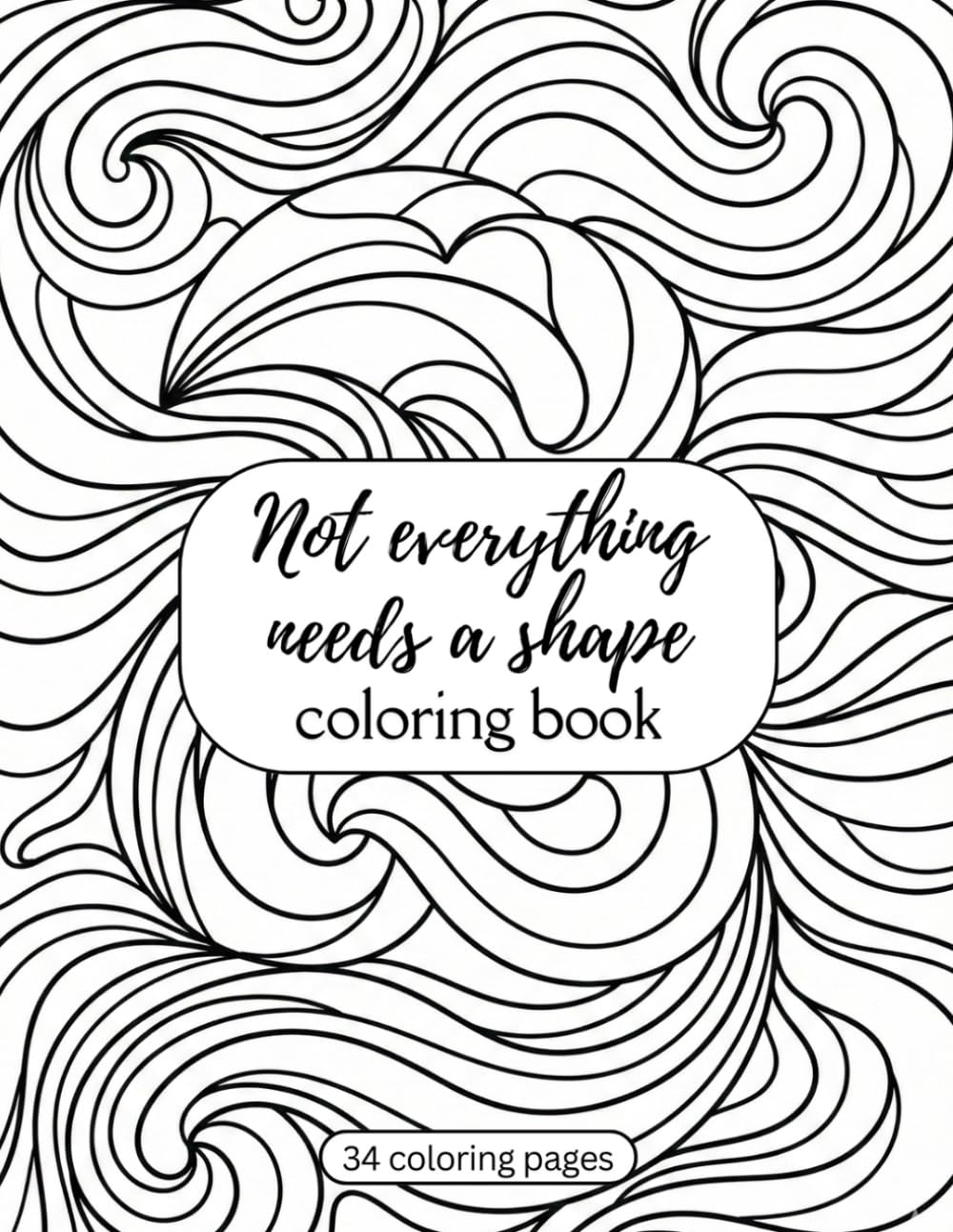 Not Everything Needs a Shape: An adult coloring book