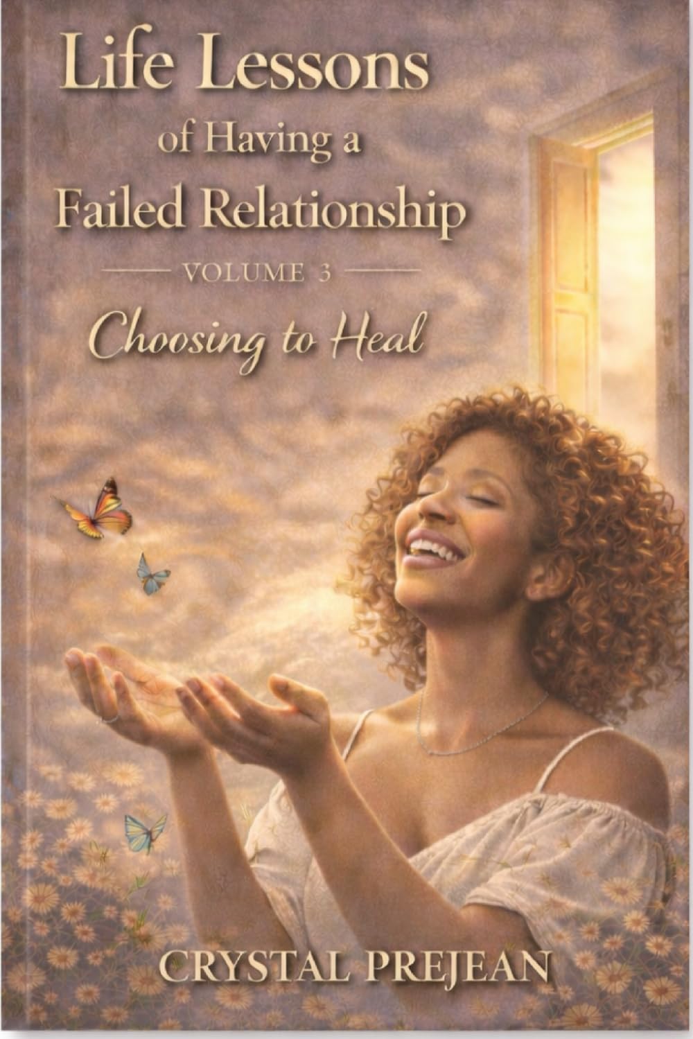 Life Lessons of Having a Failed Relationship Volume 3 Choosing to Heal