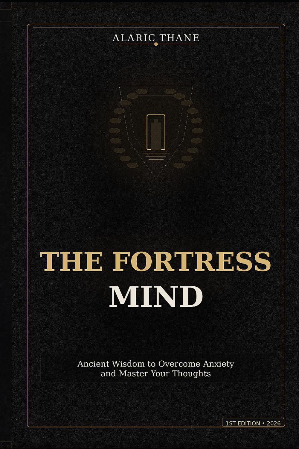 The Fortress Mind: Ancient Wisdom to Overcome Anxiety and Master Your Thoughts