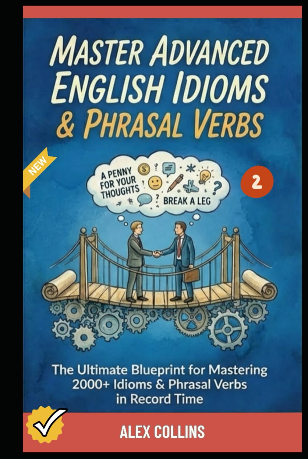 Master Advanced English Idioms & Phrasal Verbs: The Ultimate Blueprint for Mastering 2000+ Idioms & Phrasal Verbs in Record Time (Book 2). (ADVANCED ENGLISH GRAMMAR & VOCABULARY)