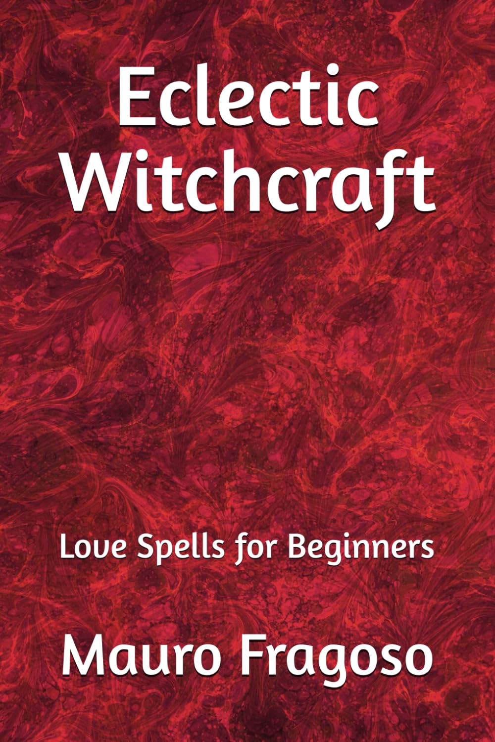 Eclectic Witchcraft: Love Spells for Beginners (Library of Eclectic Witchcraft)