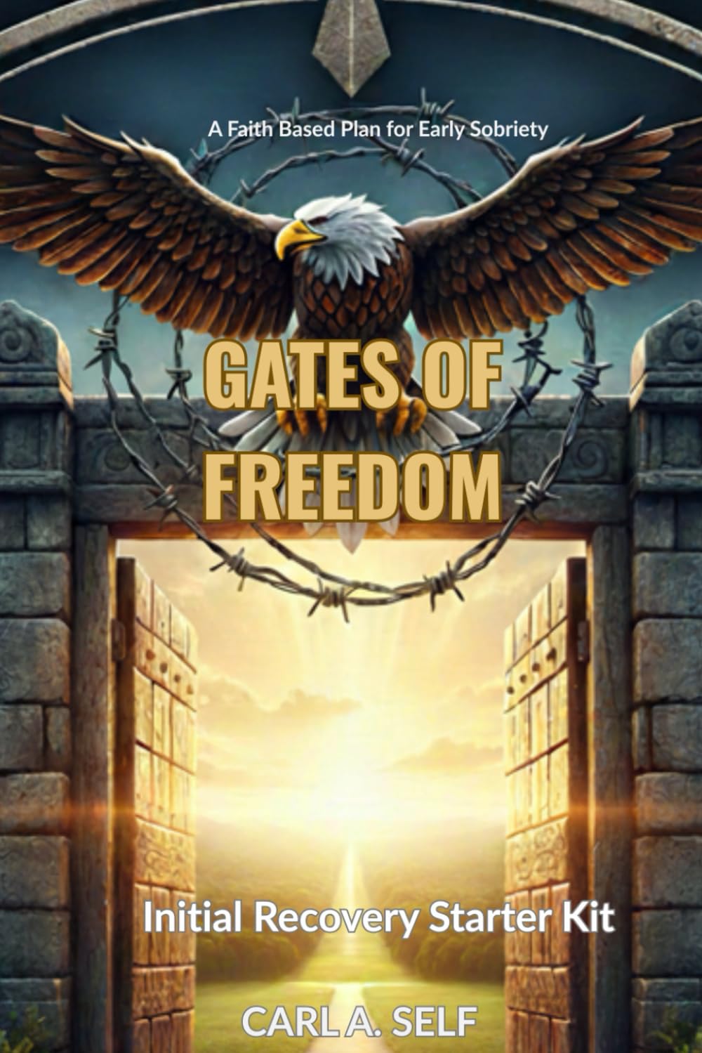 Gates of Freedom: The Initial Recovery Starter Kit: A Faith-Based Roadmap to Overcoming Addiction and Finding Identity in Christ (The Gates of Freedom Recovery Series)