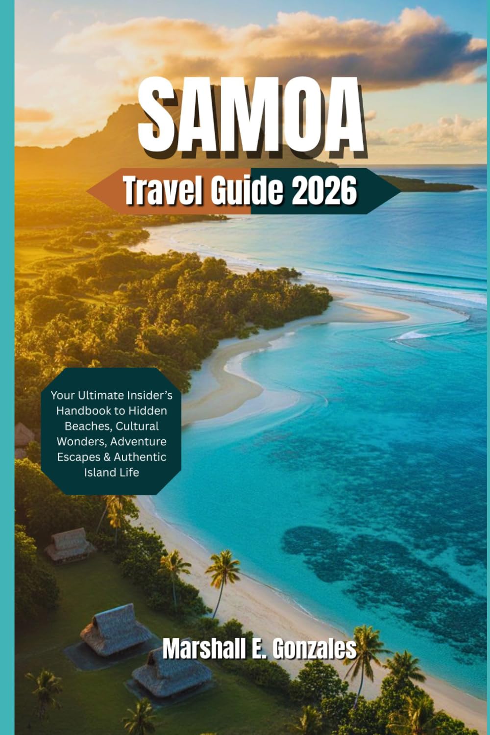 SAMOA TRAVEL GUIDE 2026: Your Ultimate Insider’s Handbook to Hidden Beaches, Cultural Wonders, Adventure Escapes & Authentic Island Life