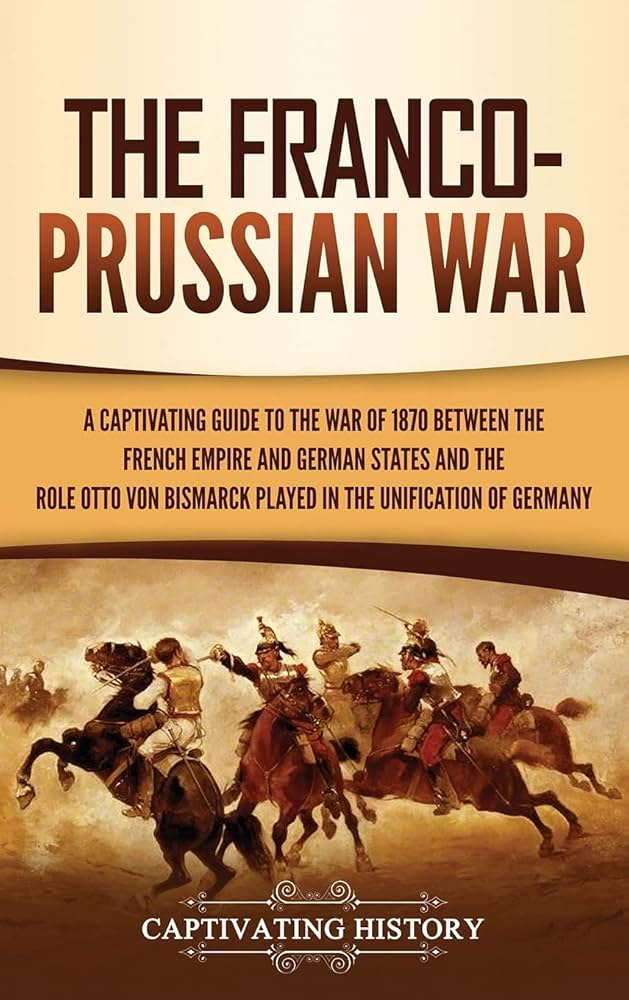 The Franco-Prussian War: A Captivating Guide to the War of