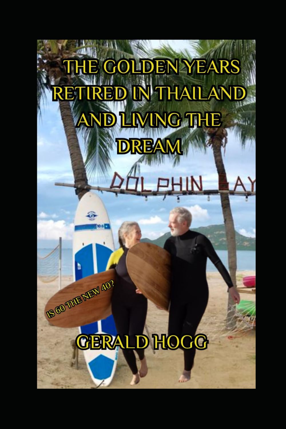 THE GOLDEN YEARS. RETIRED IN THAILAND AND LIVING THE DREAM: IS 60 THE NEW 40? (The Retirees Travel Guide Series)