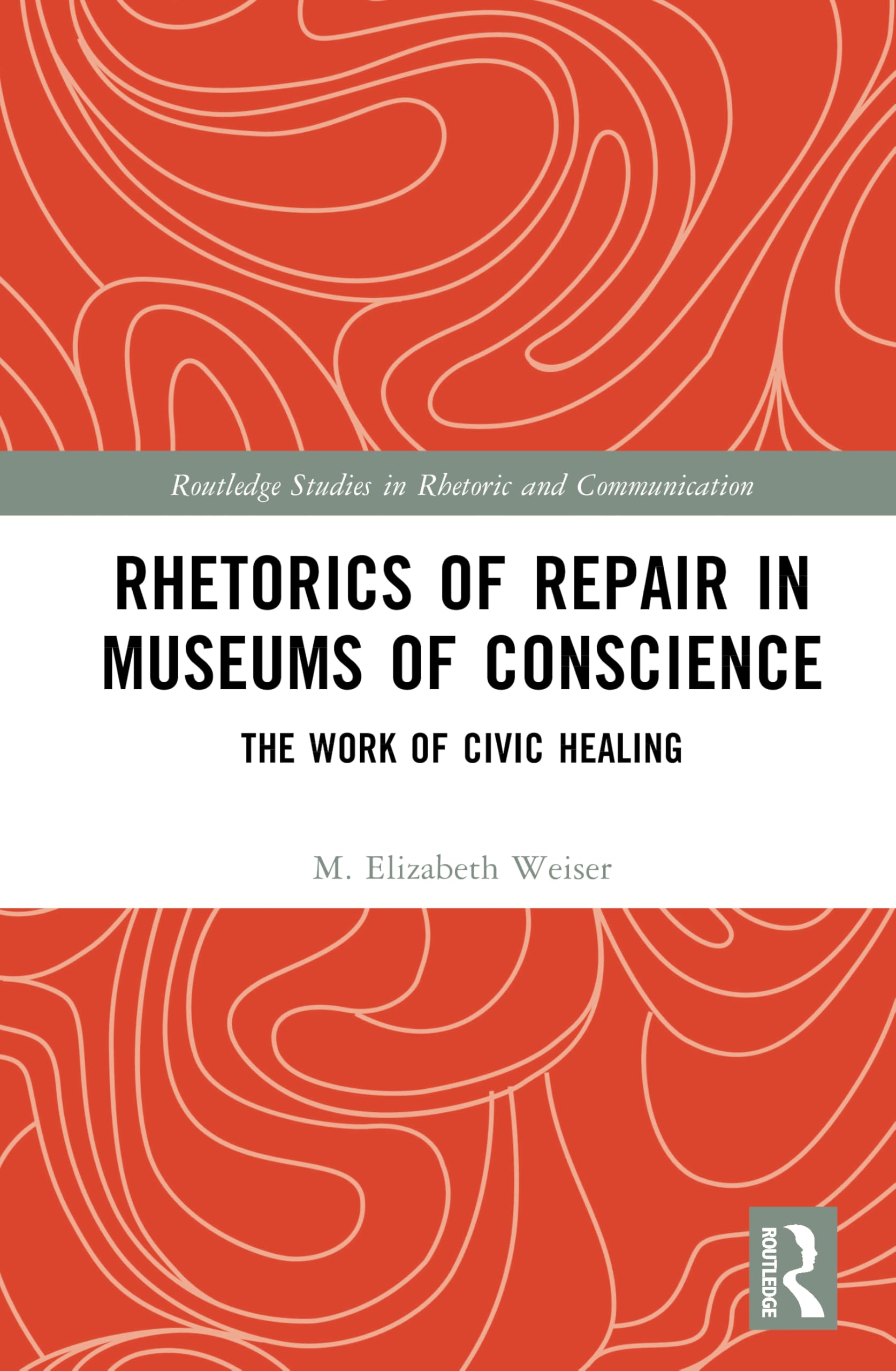 Rhetorics of Repair in Museums of Conscience: The Work of Civic Healing (Routledge Studies in Rhetoric and Communication)