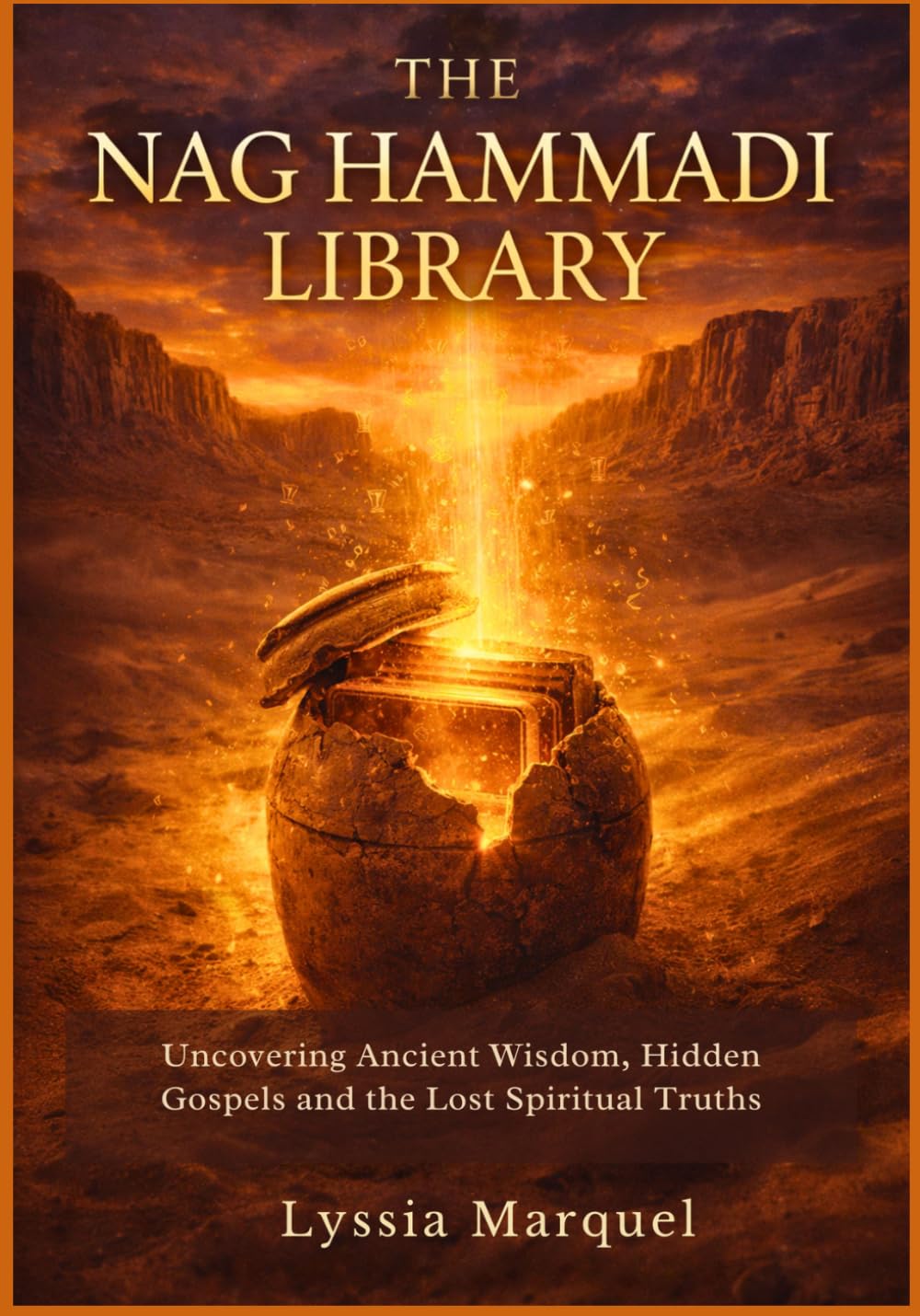 The Nag Hammadi Library: Uncovering Ancient Wisdom, Hidden Gospels and the Lost Spiritual Truths