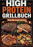High Protein Grillbuch: Über 80 simple Gerichte