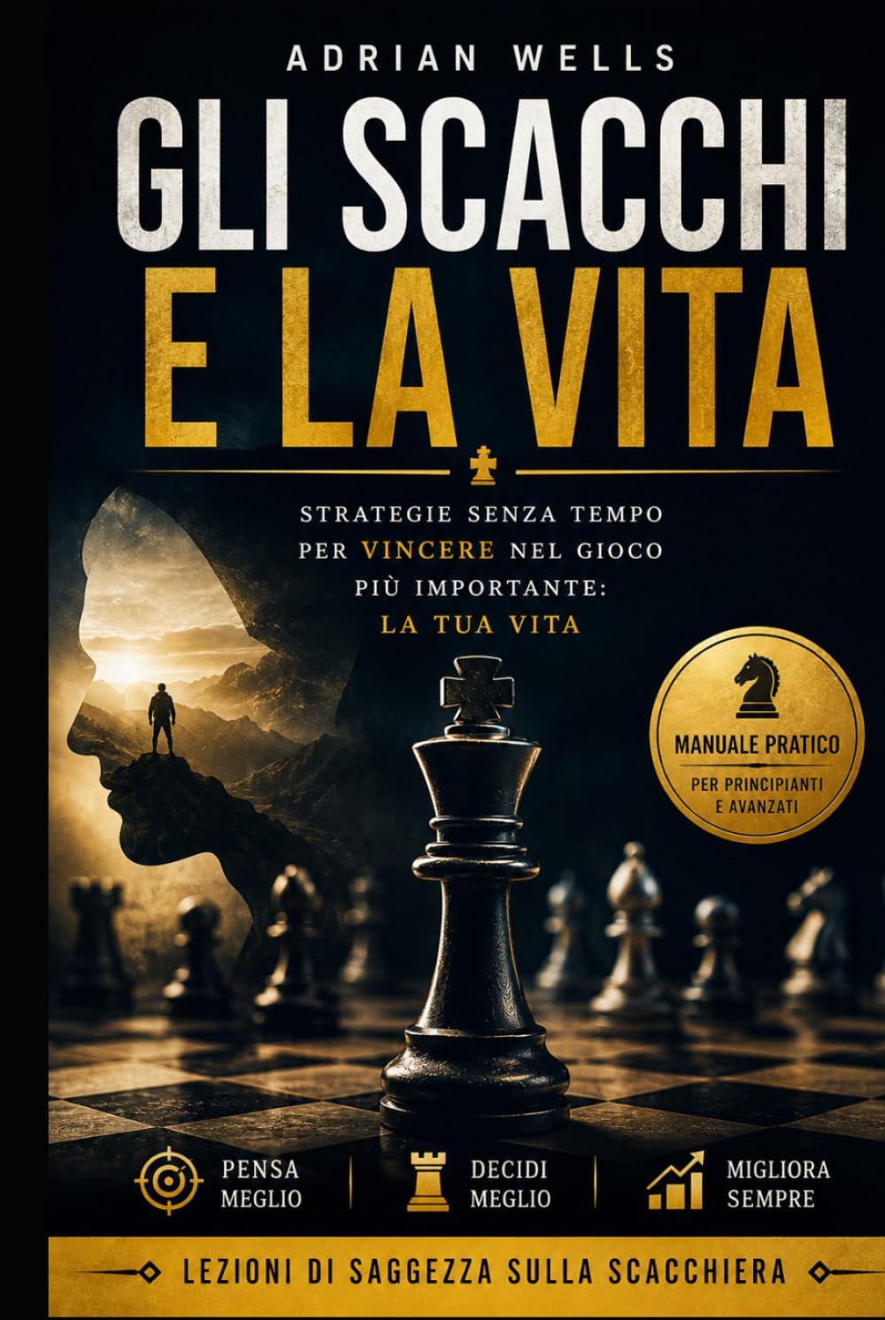 Gli scacchi e la vita: Strategie per prendere decisioni migliori, pensare in modo strategico e migliorare la tua vita