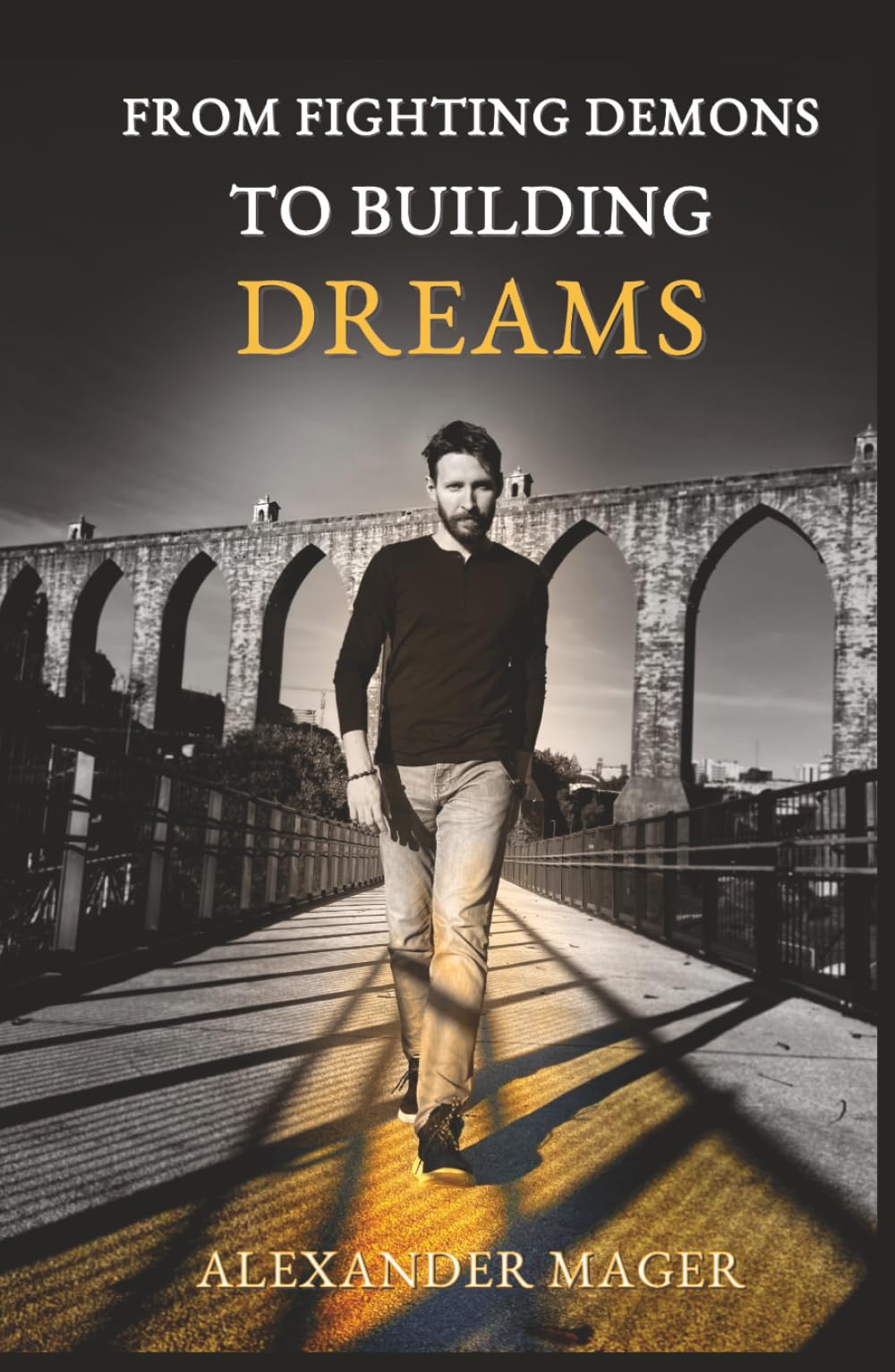 From Fighting Demons to Building Dreams: Self-Improvement Guide to Overcoming Your Inner Struggles, Finding Purpose and Creating a Life Worth Living