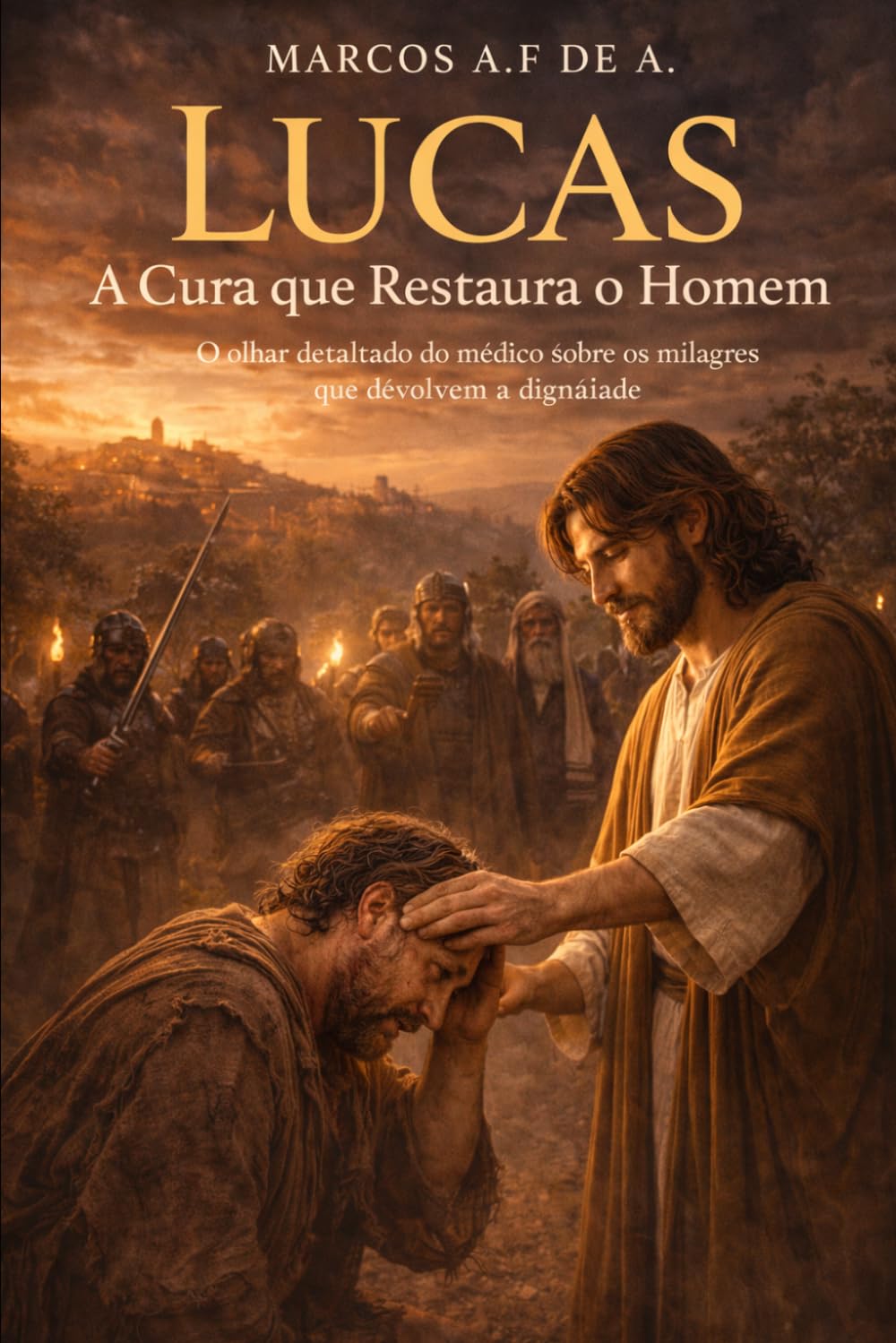 Lucas – A Cura que Restaura o Homem: O olhar detalhado do médico sobre os milagres que devolvem a dignidade. (CRISTO REVELADO)