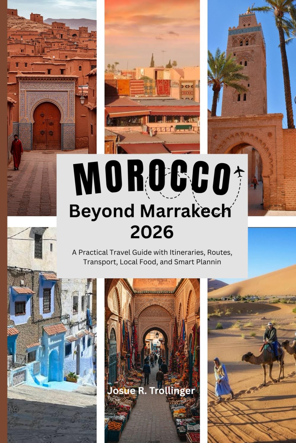 Morocco Beyond Marrakech 2026: A Practical Travel Guide with Itineraries, Routes, Transport, Local Food, and Smart Planning