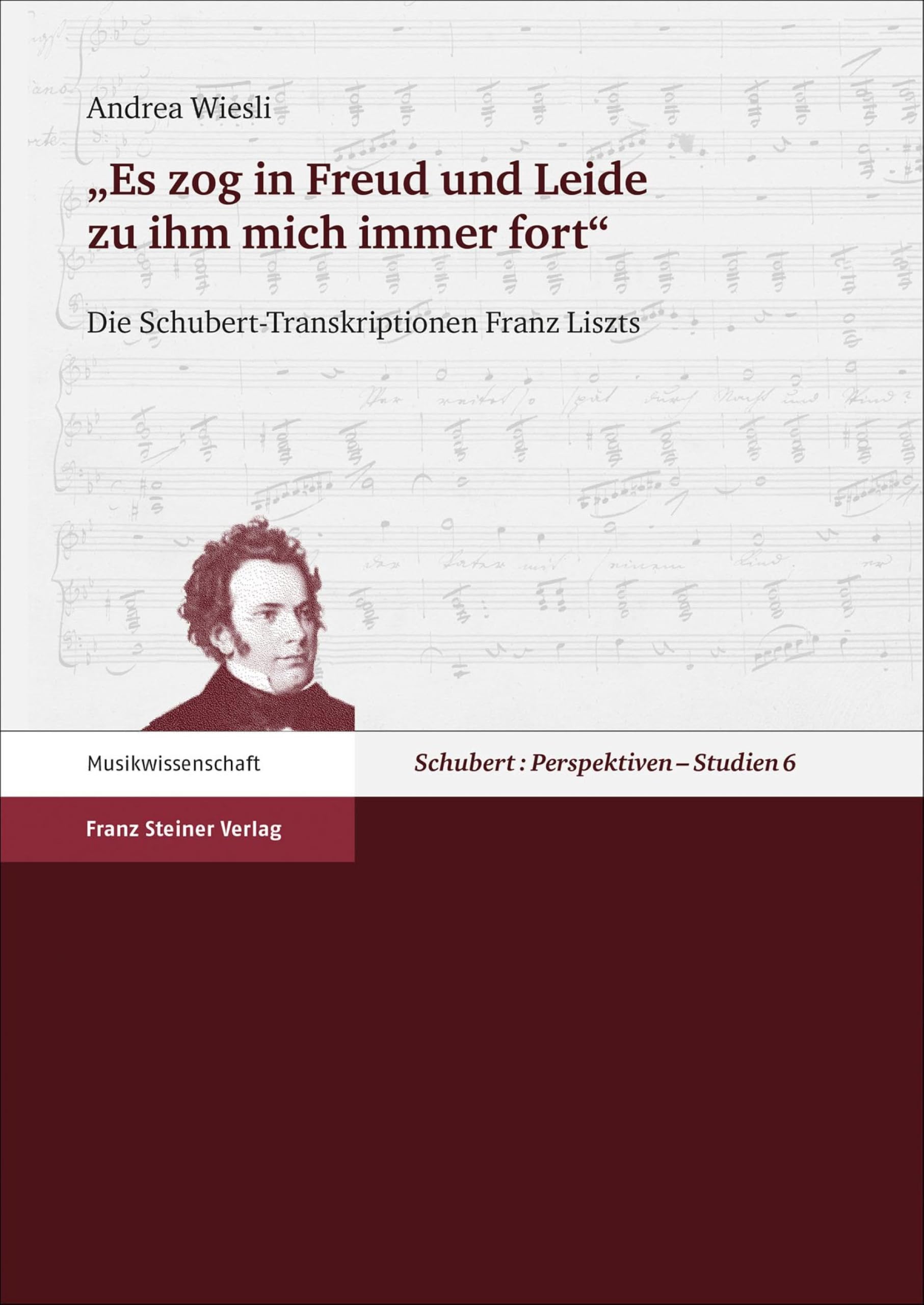 "Es zog in Freud und Leide zu ihm mich immer fort": Die Schubert-Transkriptionen Franz Liszts (Schubert : Perspektiven – Studien 6)