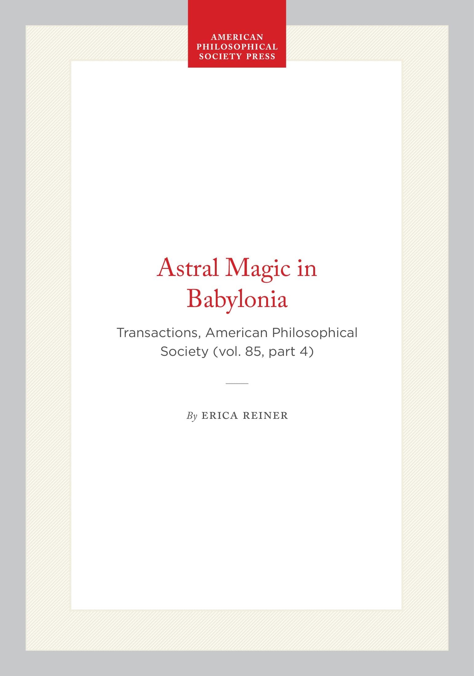 Astral Magic in Babylonia: Transactions, American Philosophical Society (vol. 85, Part 4): 1985