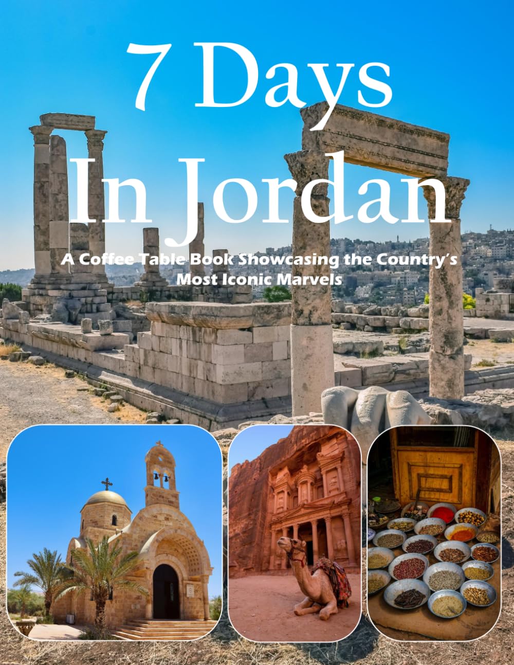 7 Days In Jordan: The Treasury, Wadi Rum Desert, Roman Ruins and the Red Sea – Also see Petra, Jerash, Amman Citadel, Kerak Castle, Mount Nebo and much more (Travel Coffee Table Books)