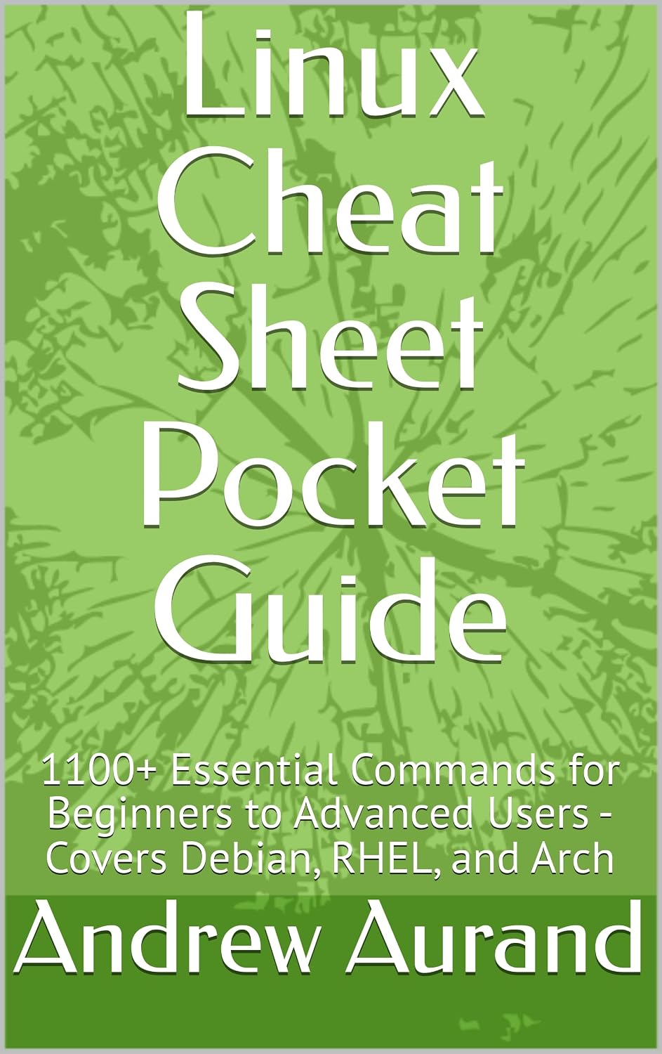 Linux Cheat Sheet Pocket Guide: 1100+ Essential Commands for Beginners to Advanced Users - Covers Debian, RHEL, and Arch