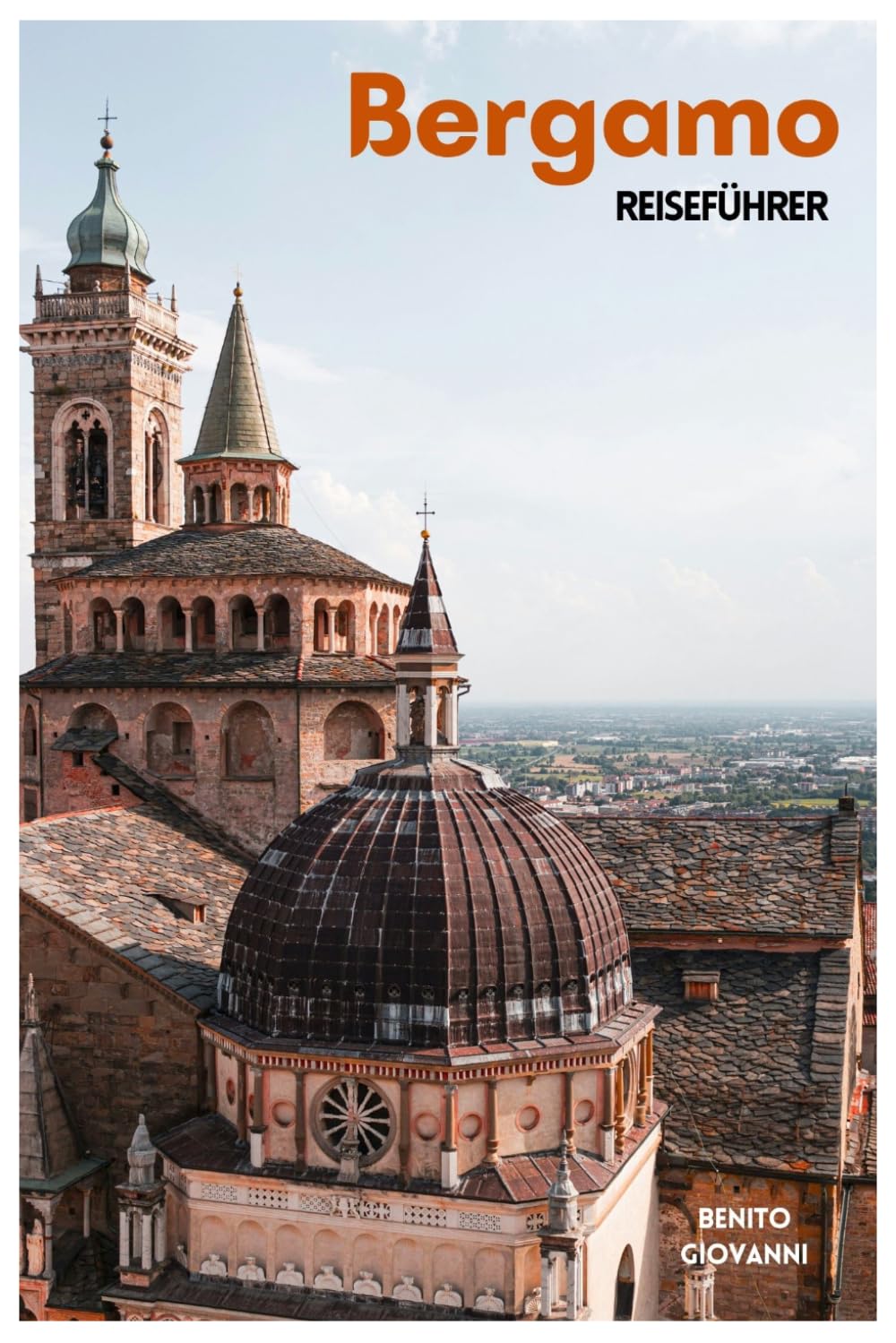 Bergamo Reiseführer: Top Sehenswürdigkeiten, Geheimtipps, Città Alta, San Vigilio, Lombardische Küche und Tagesausflüge in Norditalien mit Routenvorschlägen