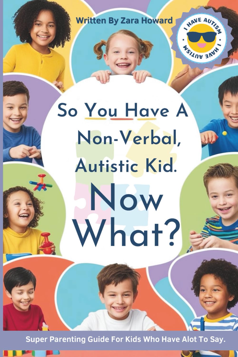SO YOU HAVE A NON-VERBAL, AUTISTIC KID. NOW WHAT?: A parents guide to helping kids with autism