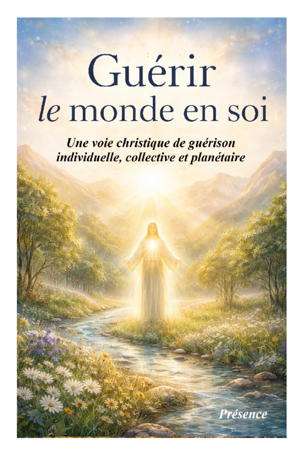 Guérir le monde en soi: Une voie christique de guérison individuelle, collective et planétaire