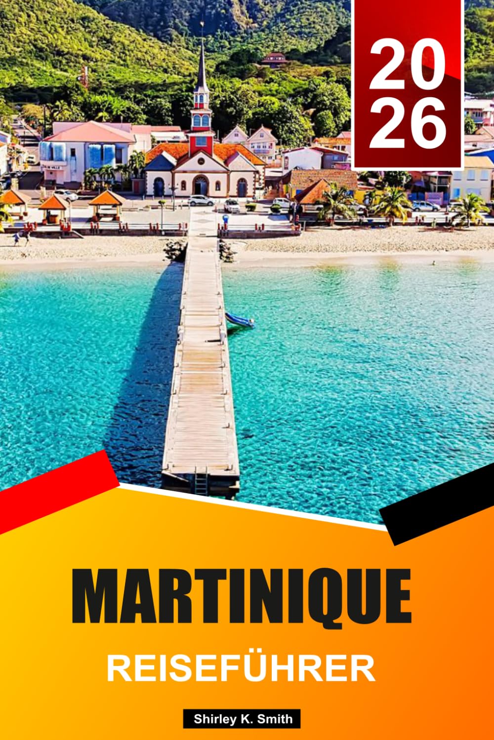 MARTINIQUE Reiseführer 2026-2027: Die besten Aktivitäten, Unterkünfte, Strände und Geheimtipps für den perfekten Karibikurlaub