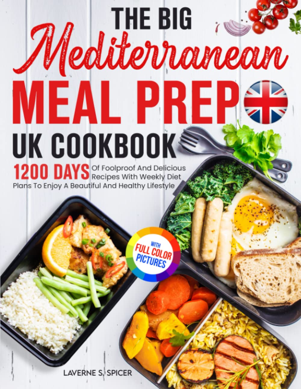The Big Mediterranean Meal Prep UK Cookbook(Full Colour Pictures): 1200 Days Of Foolproof And Delicious Recipes With Weekly Diet Plans To Enjoy A Beautiful And Healthy Lifestyle