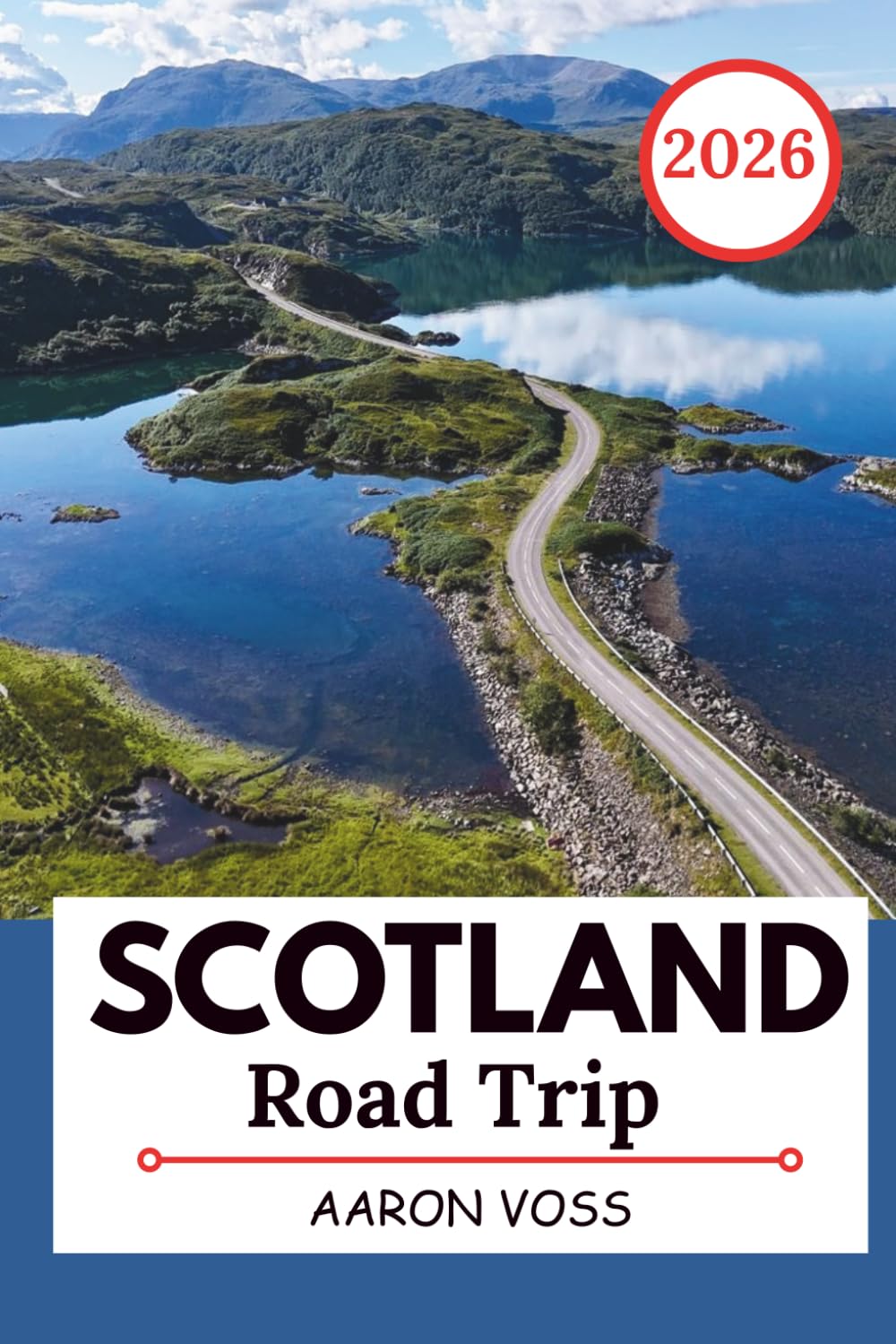 SCOTLAND ROAD TRIP 2026: Scenic Routes, Detailed Maps, and Flexible Itineraries for Highlands, Islands, and Coastal Drives