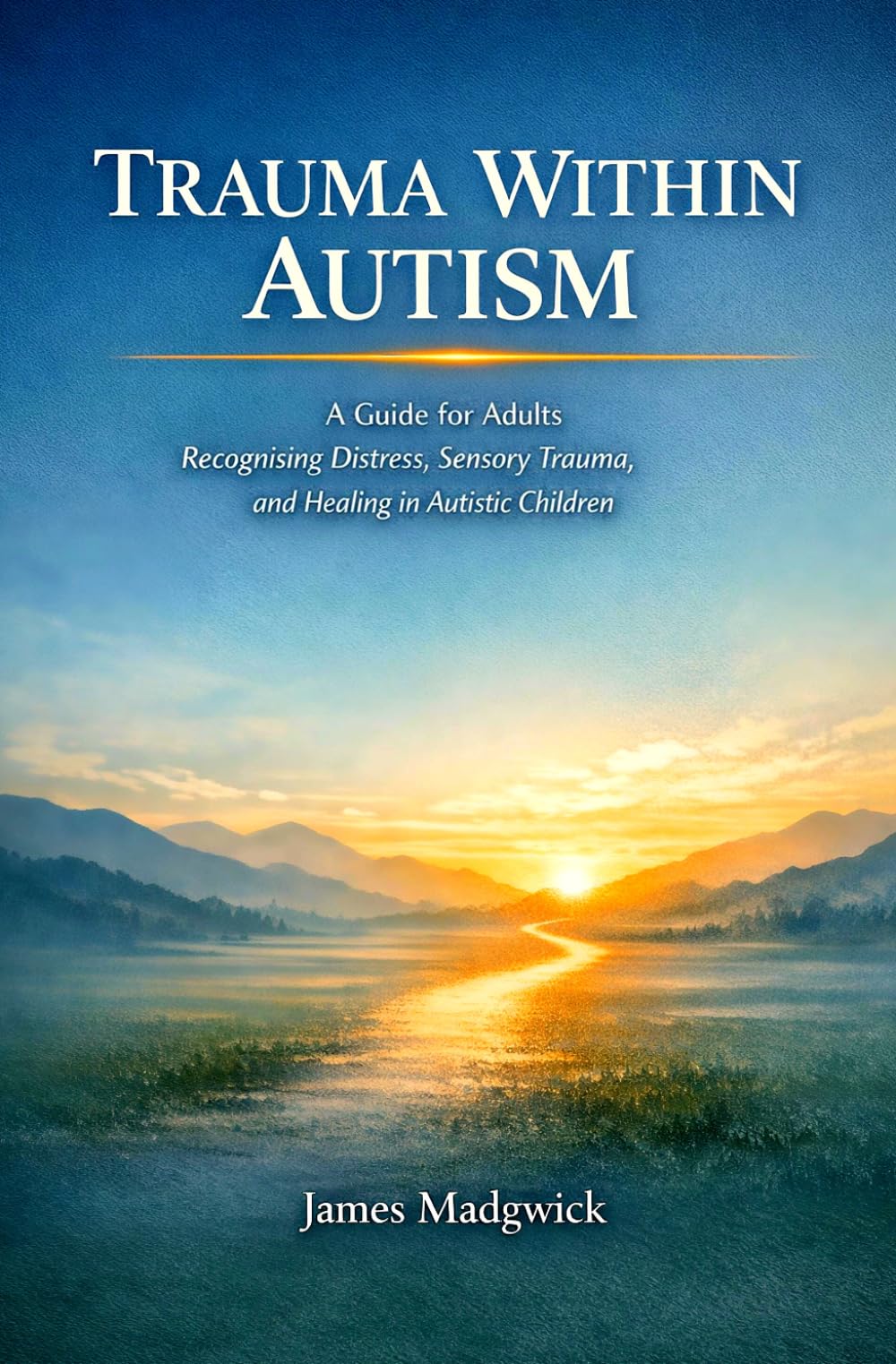 Trauma Within Autism: A Guide for Adults Recognising Distress, Sensory Trauma, and Healing in Autistic Children