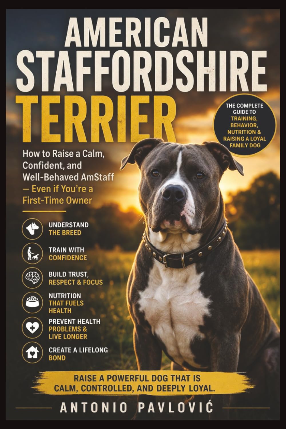 American Staffordshire Terrier The Complete Guide to Training, Behavior, Nutrition & Raising a Loyal Family Dog: How to Raise a Calm, Confident, and ... (The Complete Dog Breed Guide Series)