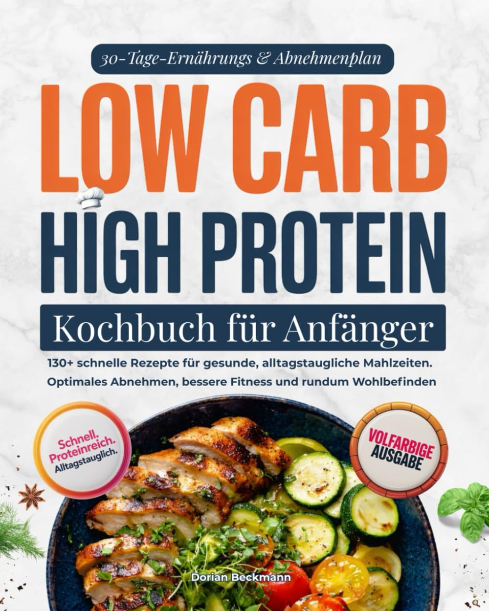 Low Carb High Protein Kochbuch für Anfänger: 130+ schnelle Rezepte für gesunde, alltagstaugliche Mahlzeiten - Optimales Abnehmen, bessere Fitness und rundum Wohlbefinden