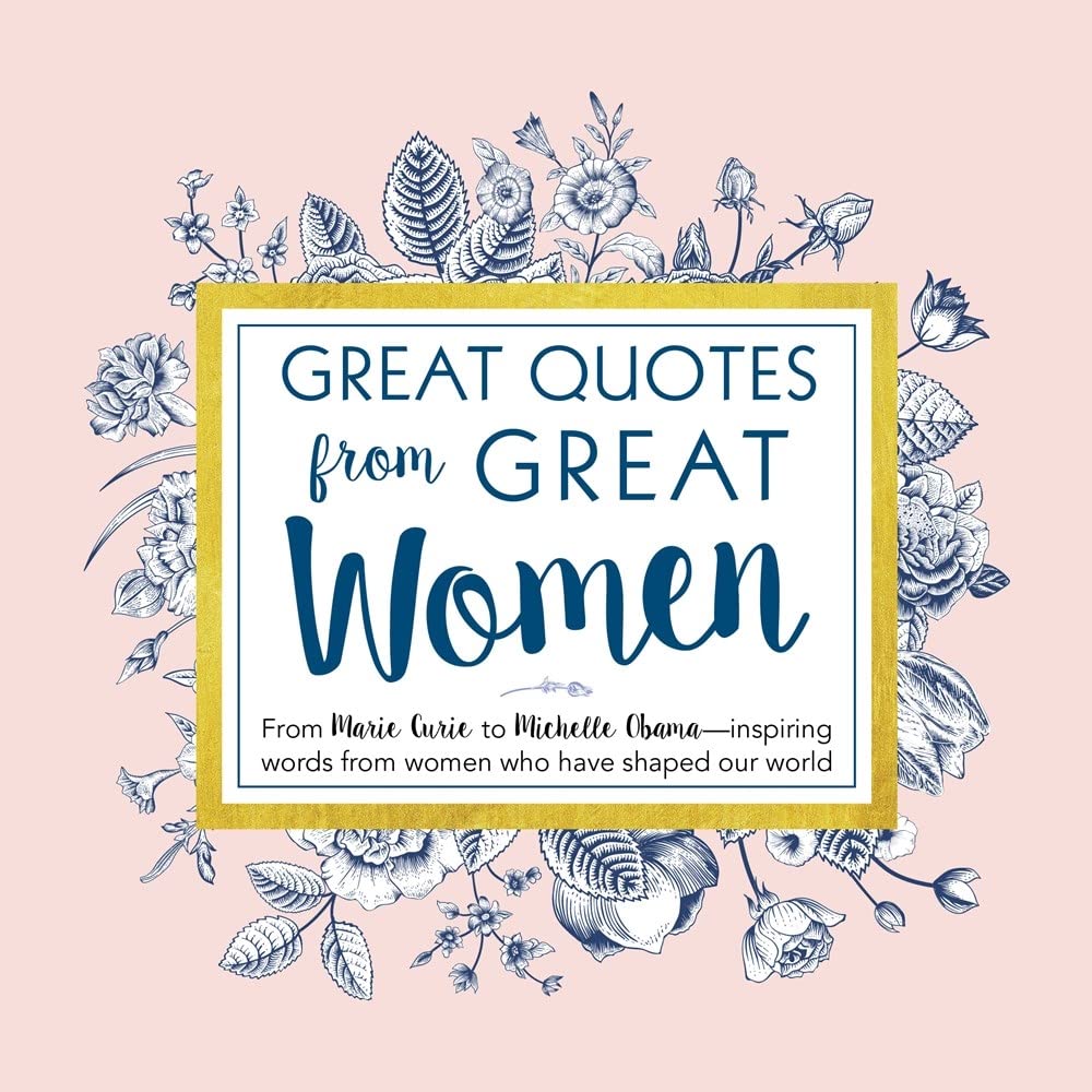 Great Quotes from Great Women: Words from the Women Who Shaped the World (Inspirational Gifts for Her)