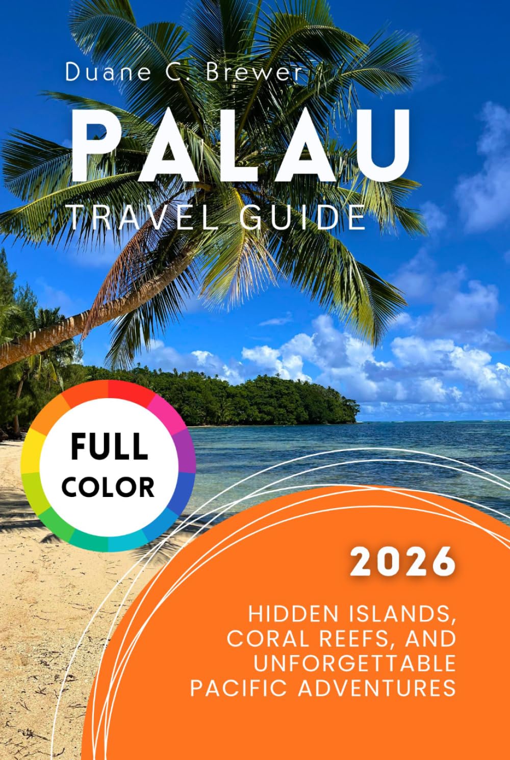 Palau Travel Guide 2026: Hidden Islands, Coral Reefs, and Unforgettable Pacific Adventures