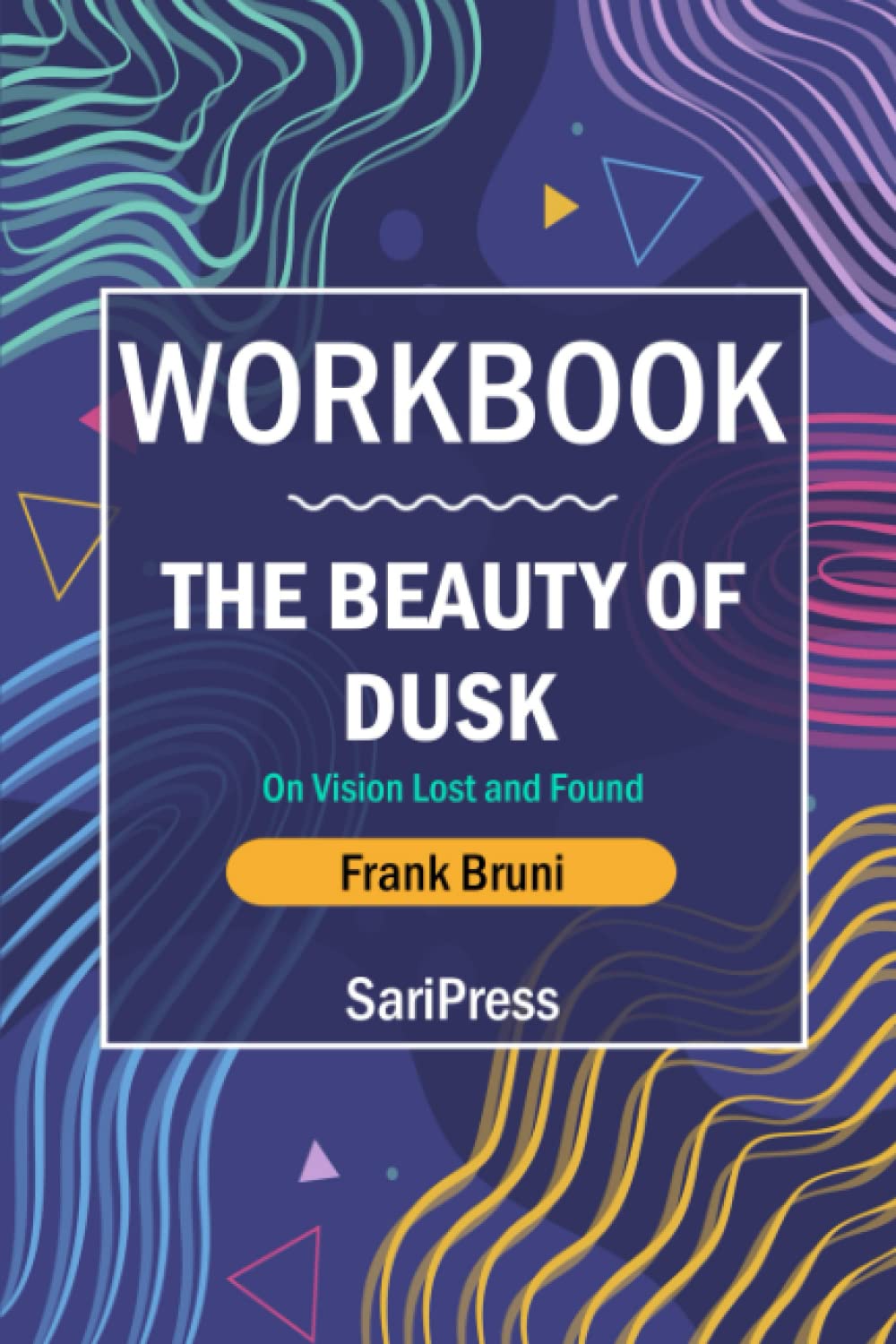 Workbook: The Beauty of Dusk by Frank Bruni (SariPress): On Vision Lost and Found