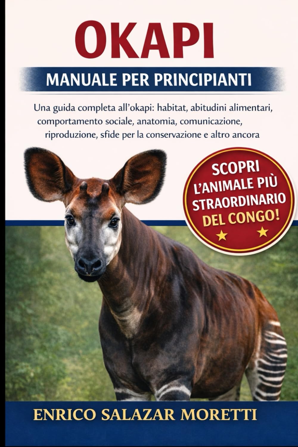 MANUALE PER PRINCIPIANTI OKAPI: Una guida completa all'okapi: habitat, abitudini alimentari, comportamento sociale, anatomia, comunicazione, riproduzione, sfide per la conservazione e altro ancora