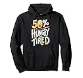 50% Hungry and Tired Funny Pullover Hoodie