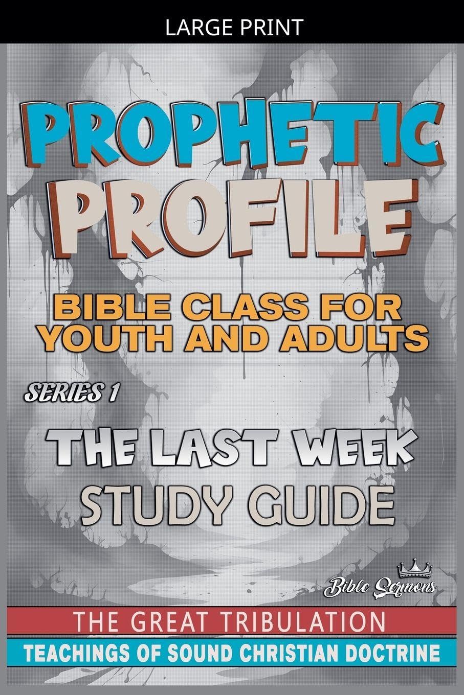 Prophetic Profile: The Last Week, The Great Tribulation: 1