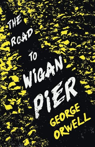 The Road to Wigan Pier: With the Introductory Essay 'Why I Write'
