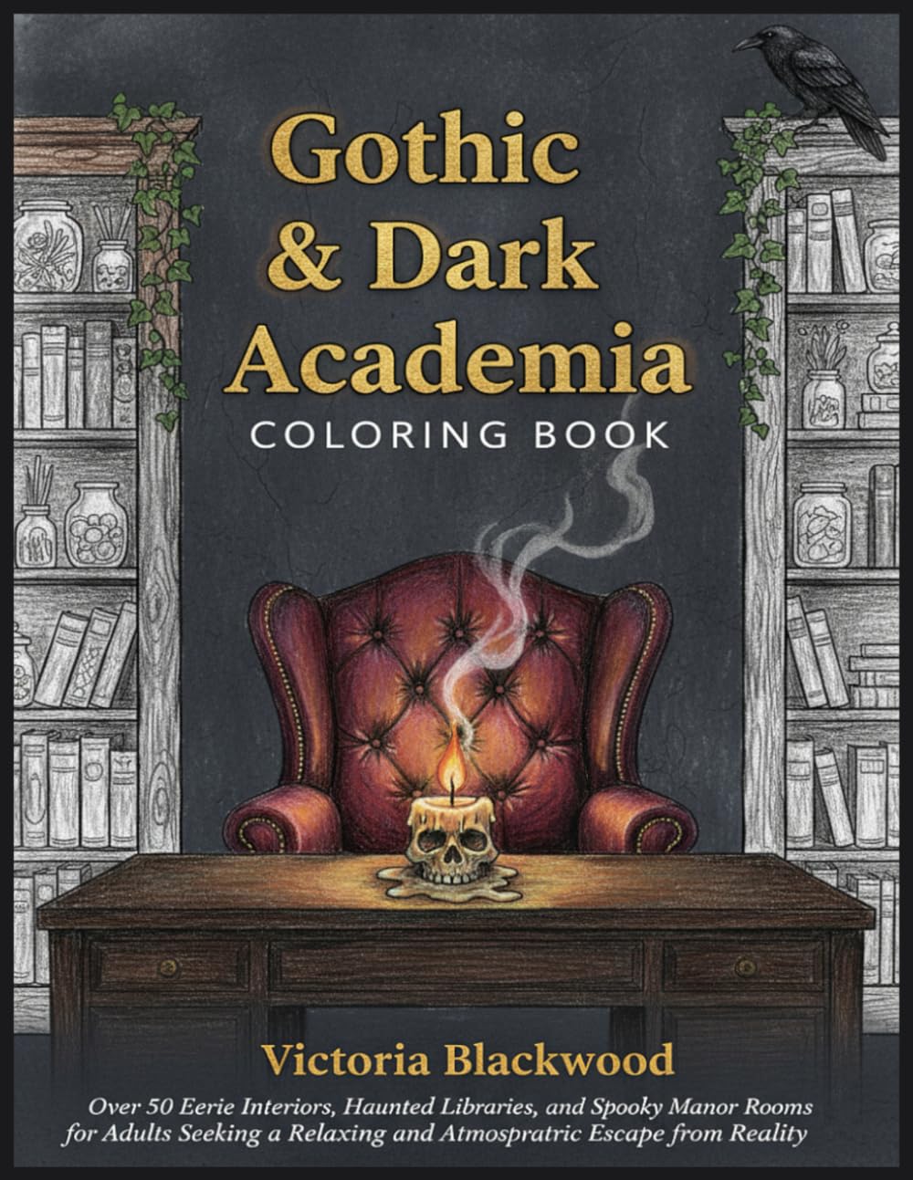 Gothic & Dark Academia Coloring Book: Over 50 Eerie Interiors, Haunted Libraries, and Spooky Manor Rooms for Adults Seeking a Relaxing and Atmospheric Escape from Reality