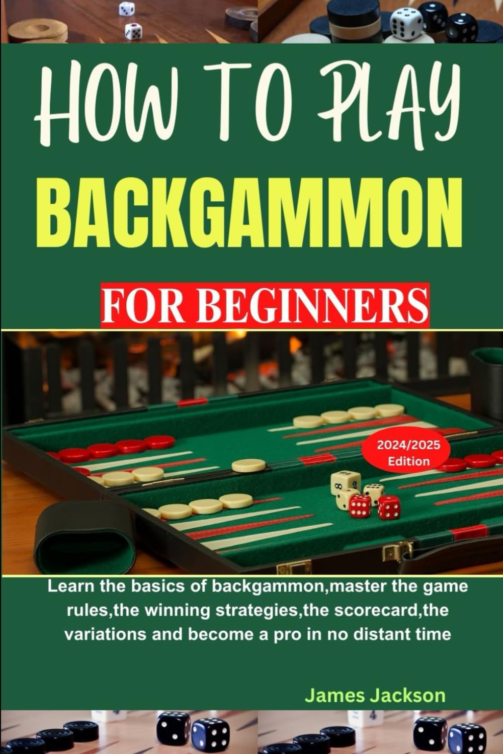 HOW TO PLAY BACKGAMMON FOR BEGINNERS: Learn the basics of backgammon,master the game rules,the winning strategies,the scorecard,the variations and become a pro in no distant time