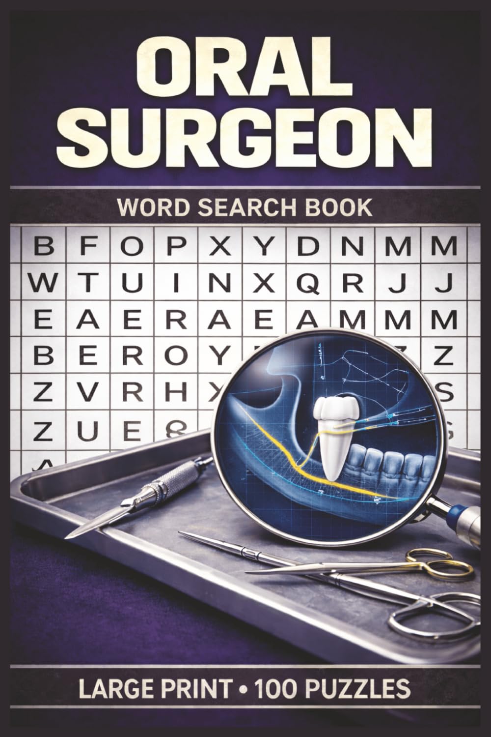 Oral Surgeon Word Search Book: Large Print Puzzle Collection with 100 Puzzles and 2000 Unique Words on Wisdom Teeth Removal, Dental Implants, and Maxillofacial Surgery (Dental Series)