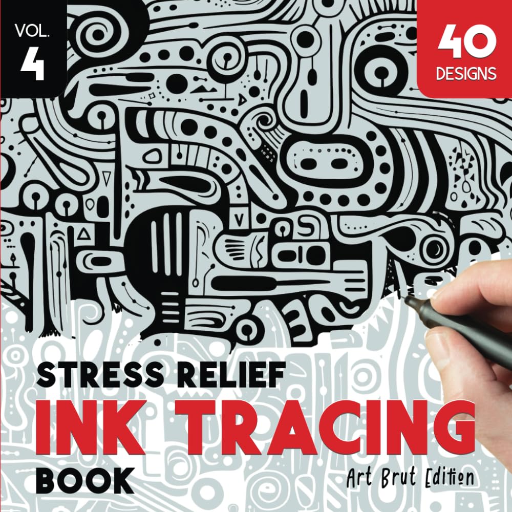Stress Relief Ink Tracing Book Volume - 4: Art Brut Creations, Trace and Color The Unique Designs to Craft Frame-Worthy Artworks. A Revolutionary ...