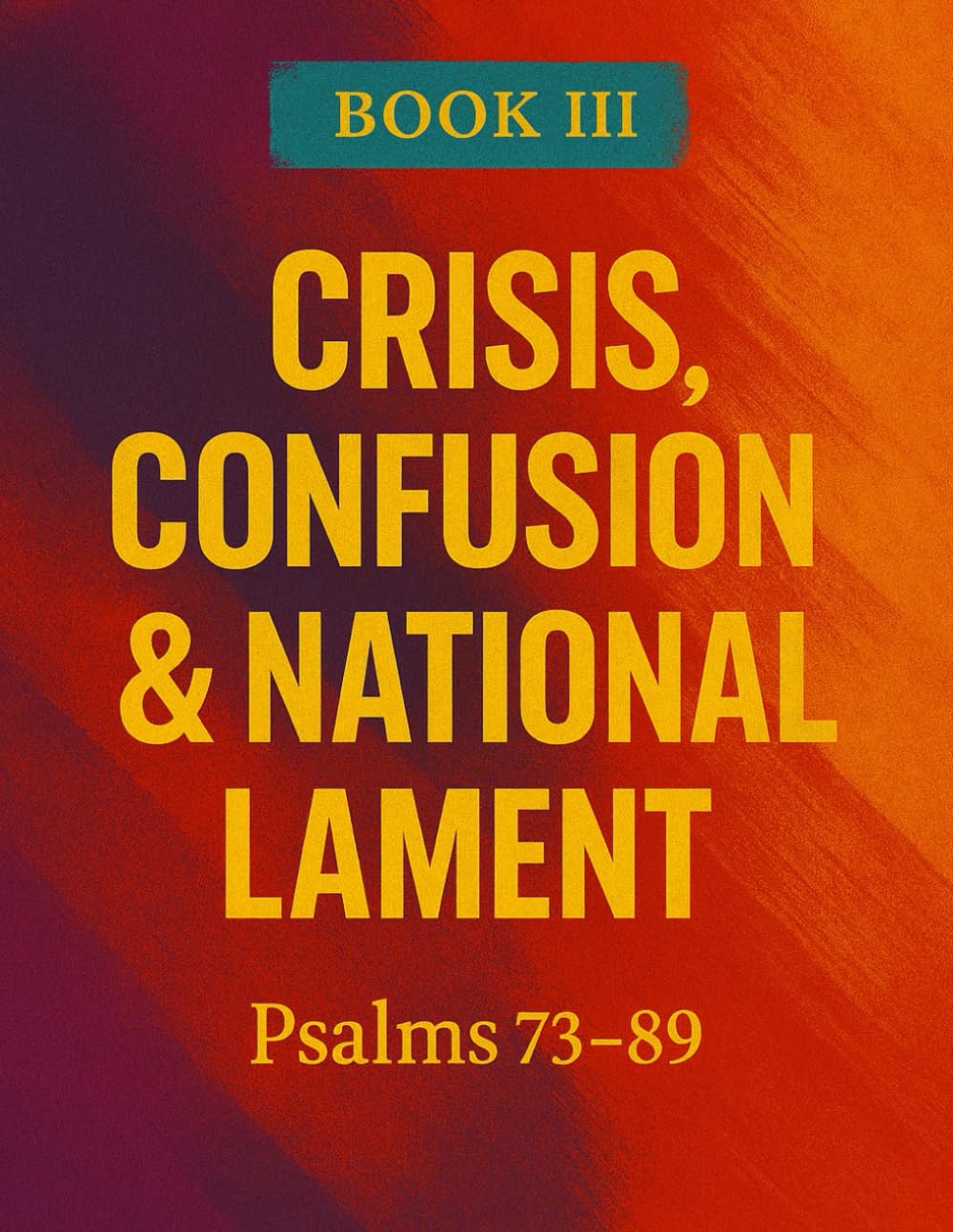 The Book of Psalms: Book 3 Crisis, Confusion & National Lament