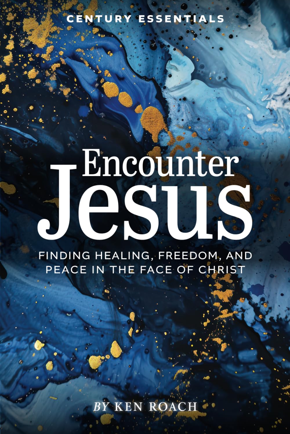 Encounter Jesus: Finding healing, freedom, and peace in the face of Christ (Century Essentials)