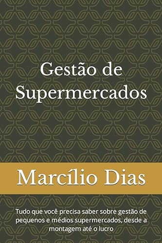Gestão de Supermercados: Tudo que você precisa saber sobre gestão de pequenos e médios supermercados, desde a montagem até o lucro (Portuguese Edition)