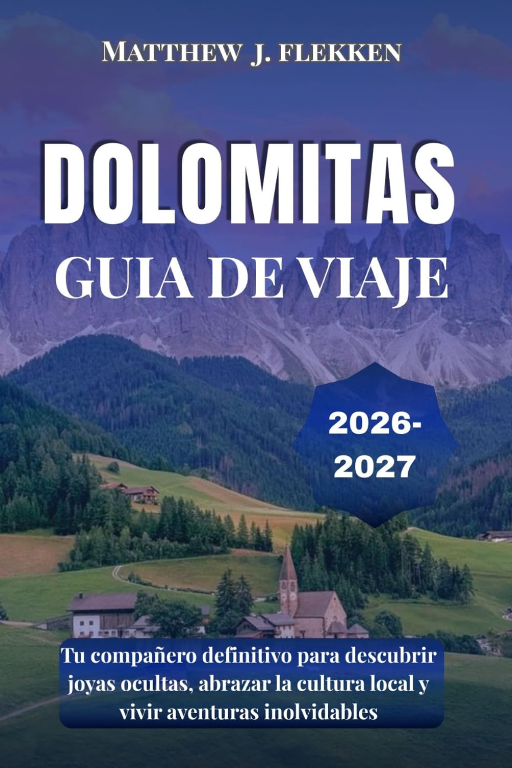 DOLOMITAS Guía de viaje 2026-2027: Tu compañero definitivo para descubrir joyas ocultas, abrazar la cultura local y vivir aventuras inolvidables