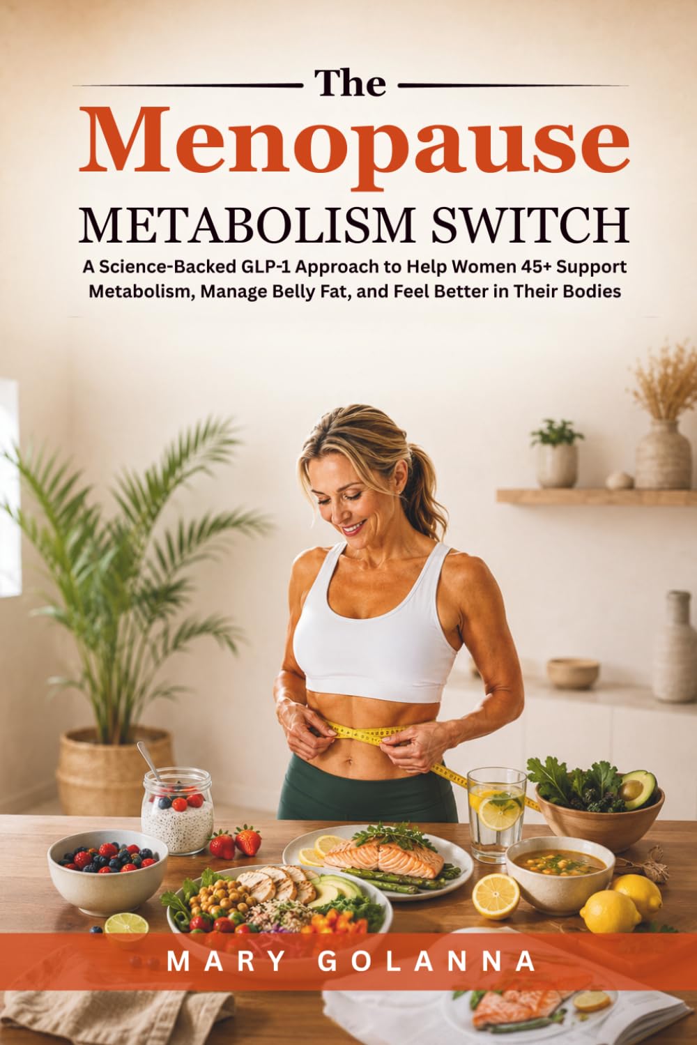 The Menopause Metabolism Switch: A Science-Backed GLP-1 Approach to Help Women 45+ Support Metabolism, Manage Belly Fat, and Feel Better in Their Bodies