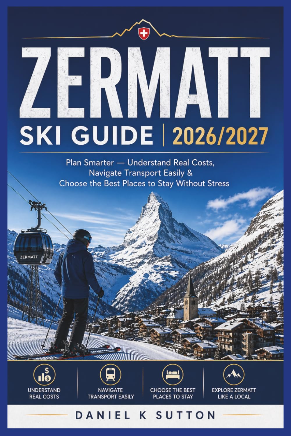 Zermatt Ski Guide 2026/2027: Plan Smarter — Understand Real Costs, Navigate Transport Easily & Choose the Best Places to Stay Without Stress (Smart Skiers Travel Guides)