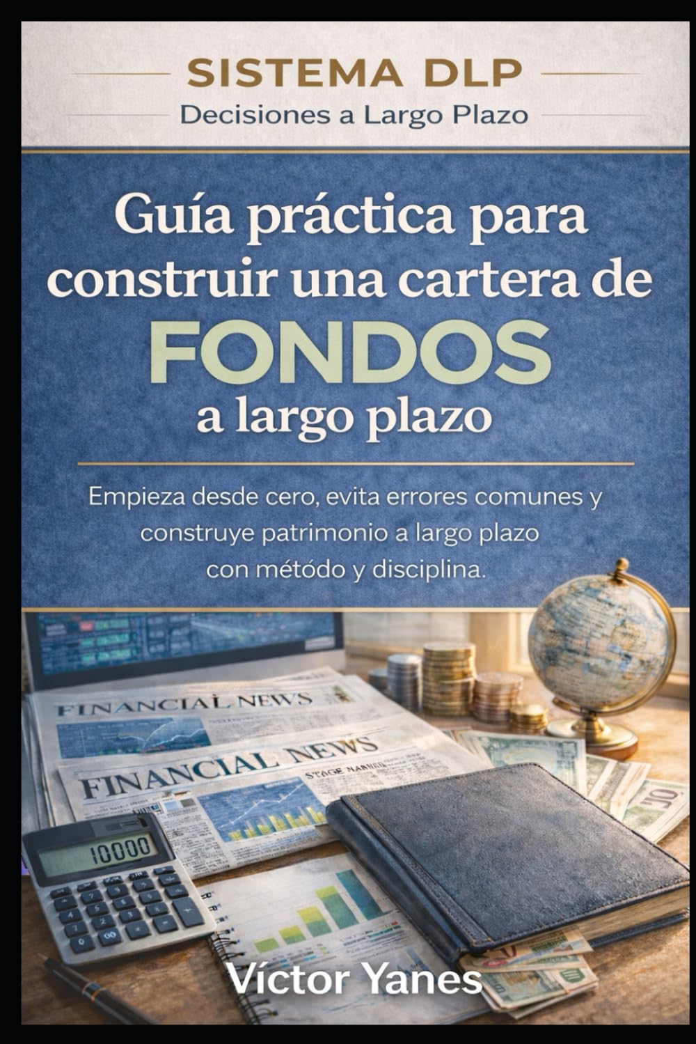 Guía práctica para construir una cartera de fondos a largo plazo: Empieza desde cero, evita errores comunes y construye patrimonio a largo plazo